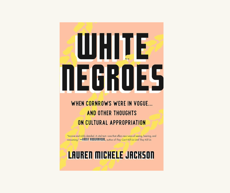 White Negroes: When Cornrows Were in Vogue, and Other Thoughts on Cultural Appropriation, by Lauren Michele Jackson