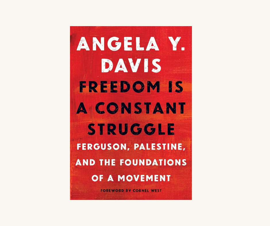 Freedom is a Constant Struggle: Ferguson, Palestine, and the Foundations of a Movement, by Angela Y. Davis